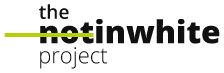 The NOT IN WHITE Project